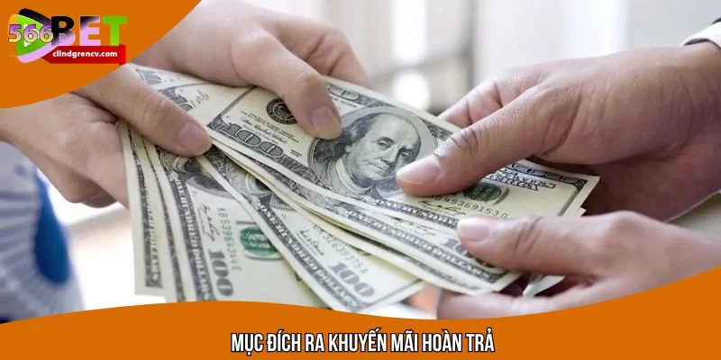 Mục đích tung khuyến mãi hoàn trả siêu hời