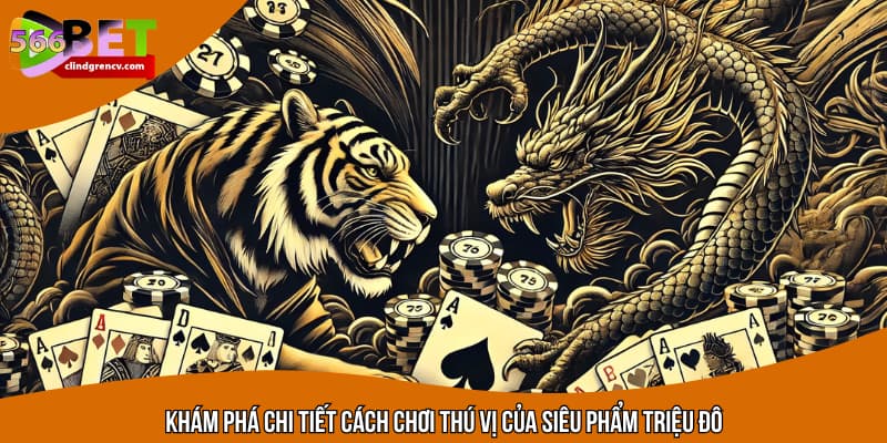 Khám phá chi tiết cách chơi thú vị của siêu phẩm triệu đô
